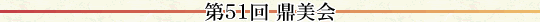 第51回 鼎美会