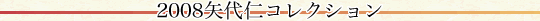 2008矢代仁コレクション